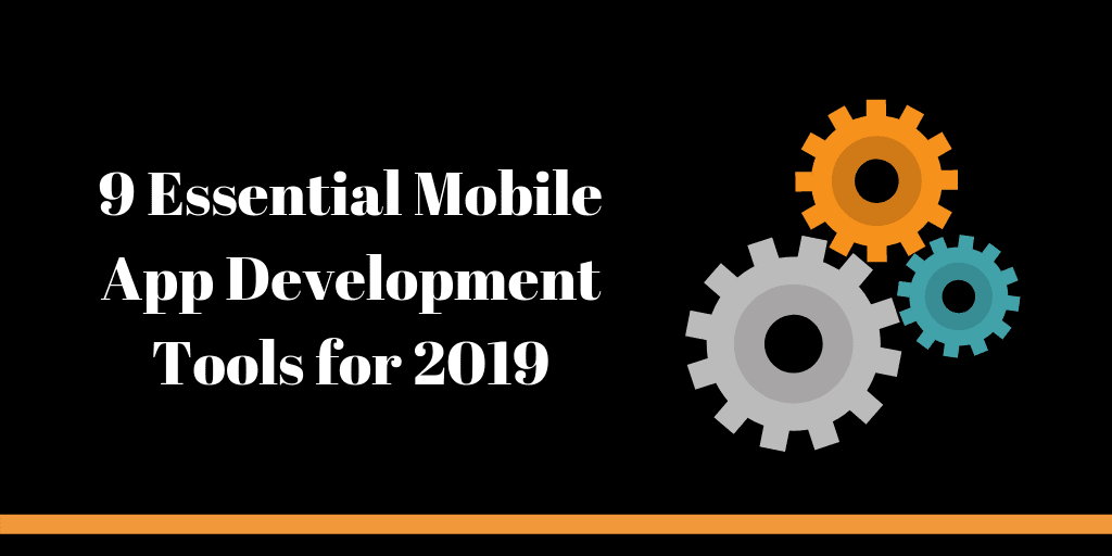 9 Essential Mobile App Development Tools For 2019